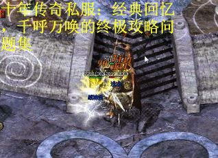 十年传奇私服：经典回忆，千呼万唤的终极攻略问题集