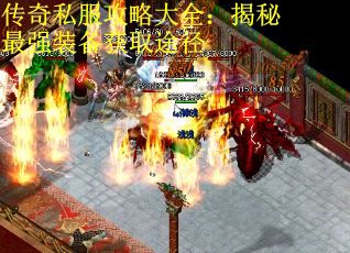 传奇私服攻略大全：揭秘最强装备获取途径