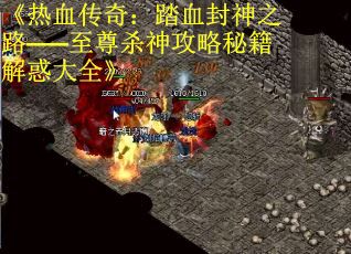 《热血传奇：踏血封神之路——至尊杀神攻略秘籍解惑大全》