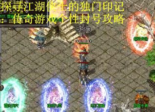 探寻江湖侠士的独门印记：传奇游戏个性封号攻略