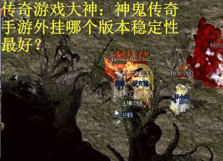传奇游戏大神：神鬼传奇手游外挂哪个版本稳定性最好？