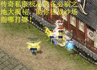 传奇私服极品装备必刷之地大揭秘，助你征战沙场指哪打哪！