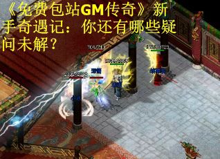 《免费包站GM传奇》新手奇遇记：你还有哪些疑问未解？