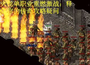 火龙单职业重燃激战：释放你的传奇攻略疑问