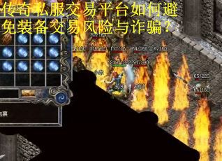 传奇私服交易平台如何避免装备交易风险与诈骗? 传奇私服交易平台如何避免装备交易风险与诈骗?