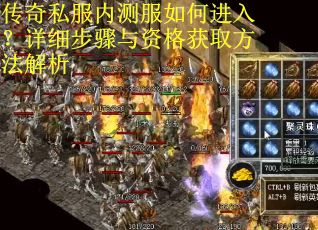 传奇私服内测服如何进入?详细步骤与资格获取方法解析 传奇私服内测服如何进入?详细步骤与资格获取方法解析