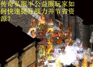 传奇私服半公益服玩家如何快速提升战力并节省资源？