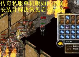传奇私服单机版如何下载安装并解决常见启动问题？