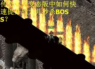 传奇私服变态版中如何快速提升战力并秒杀BOSS? 传奇私服变态版中如何快速提升战力并秒杀BOSS?