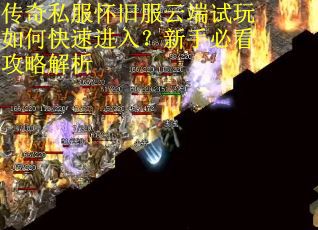 传奇私服怀旧服云端试玩如何快速进入?新手必看攻略解析 传奇私服怀旧服云端试玩如何快速进入?新手必看攻略解析