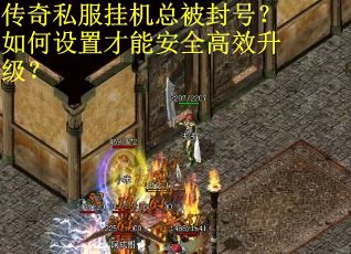 传奇私服挂机总被封号？如何设置才能安全高效升级？