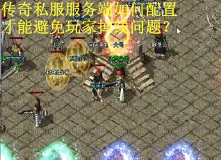 传奇私服服务端如何配置才能避免玩家掉线问题？