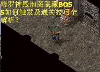 修罗神殿地图隐藏BOSS如何触发及通关技巧全解析？
