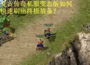 复古传奇私服变态版如何快速刷出终极装备？