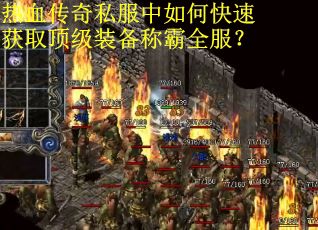热血传奇私服中如何快速获取顶级装备称霸全服? 热血传奇私服中如何快速获取顶级装备称霸全服?