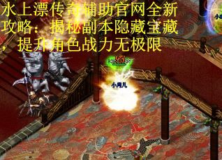 水上漂传奇辅助官网全新攻略：揭秘副本隐藏宝藏，提升角色战力无极限