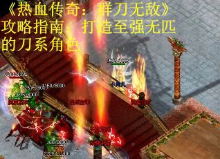 《热血传奇：群刀无敌》攻略指南：打造至强无匹的刀系角色