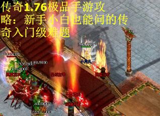 传奇1.76极品手游攻略：新手小白也能问的传奇入门级难题