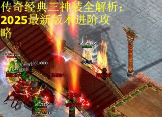 传奇经典三神装全解析：2025最新版本进阶攻略