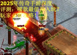 2025年传奇手游深度评测：哪款最值得入坑？玩家必看攻略！