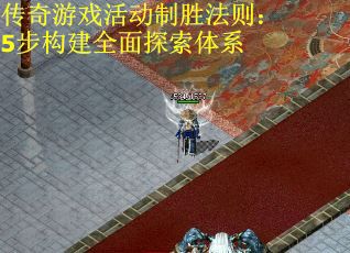 传奇游戏活动制胜法则:5步构建全面探索体系 传奇游戏活动制胜法则:5步构建全面探索体系