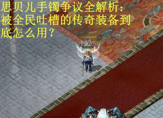 思贝儿手镯争议全解析：被全民吐槽的传奇装备到底怎么用？