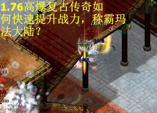 1.76高爆复古传奇如何快速提升战力，称霸玛法大陆？