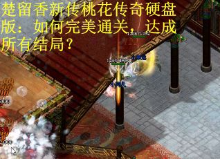 楚留香新传桃花传奇硬盘版：如何完美通关，达成所有结局？