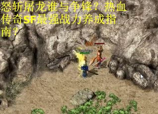 怒斩屠龙谁与争锋？热血传奇SF最强战力养成指南？
