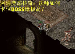 网通变态传奇:法师如何卡位BOSS爆极品? 网通变态传奇:法师如何卡位BOSS爆极品?