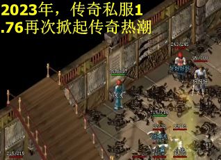 2023年,传奇私服1.76再次掀起传奇热潮 2023年,传奇私服1.76再次掀起传奇热潮
