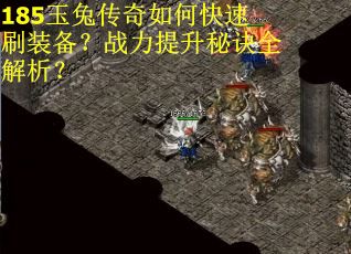 185玉兔传奇如何快速刷装备？战力提升秘诀全解析？