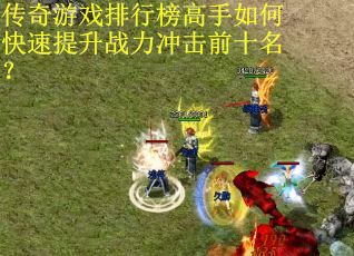 传奇游戏排行榜高手如何快速提升战力冲击前十名？