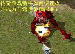传奇游戏新手如何快速提升战力与选择最佳职业？
