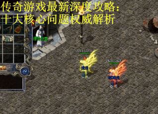 传奇游戏最新深度攻略：十大核心问题权威解析